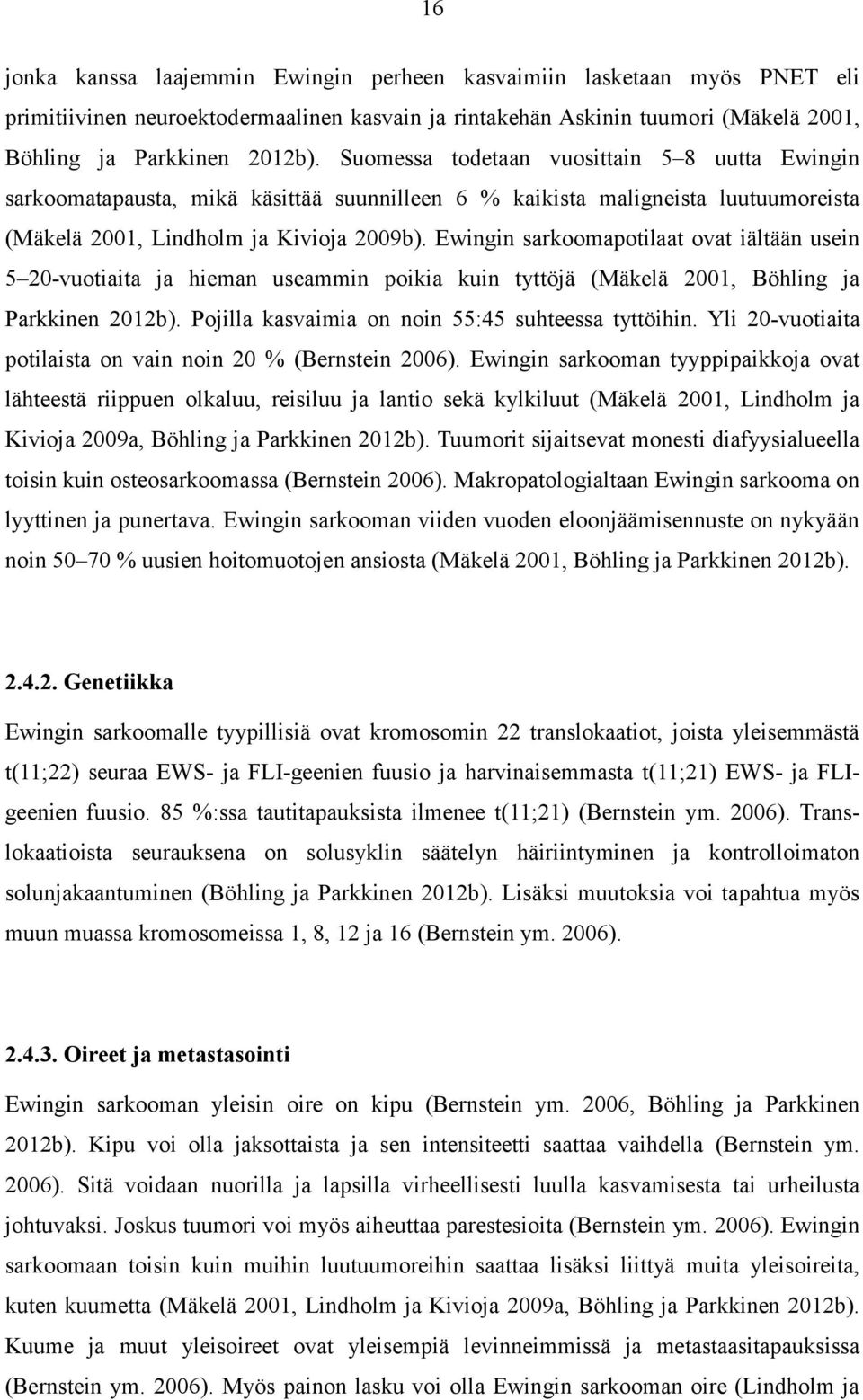 Ewingin sarkoomapotilaat ovat iältään usein 5 20-vuotiaita ja hieman useammin poikia kuin tyttöjä (Mäkelä 2001, Böhling ja Parkkinen 2012b). Pojilla kasvaimia on noin 55:45 suhteessa tyttöihin.