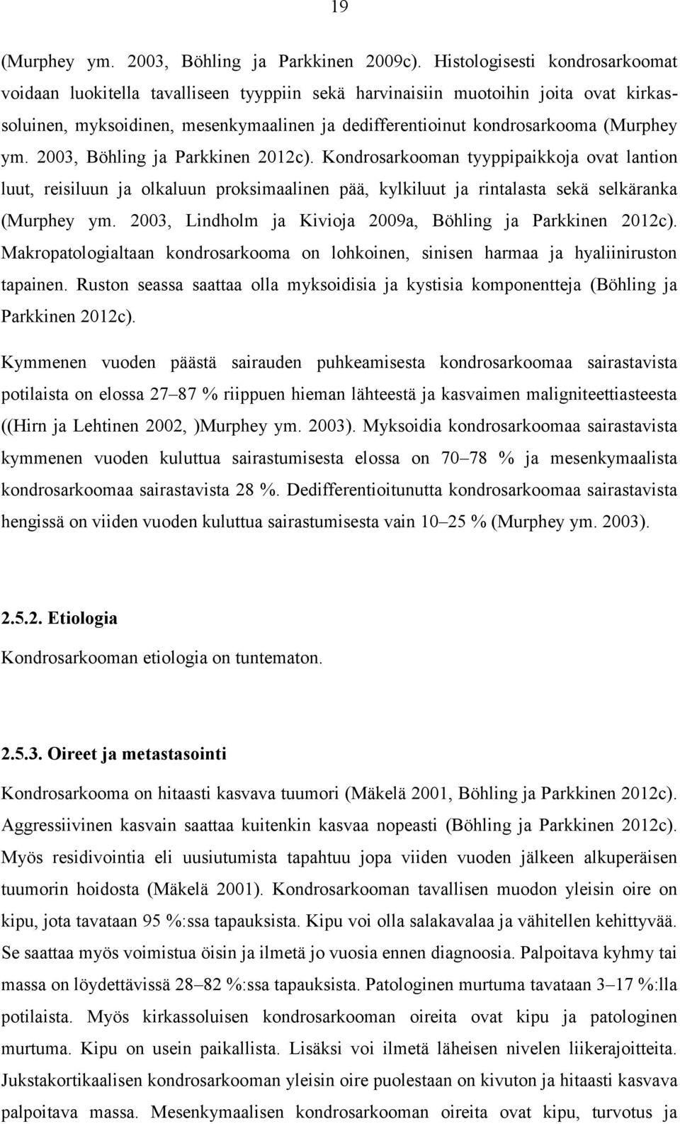 ym. 2003, Böhling ja Parkkinen 2012c). Kondrosarkooman tyyppipaikkoja ovat lantion luut, reisiluun ja olkaluun proksimaalinen pää, kylkiluut ja rintalasta sekä selkäranka (Murphey ym.