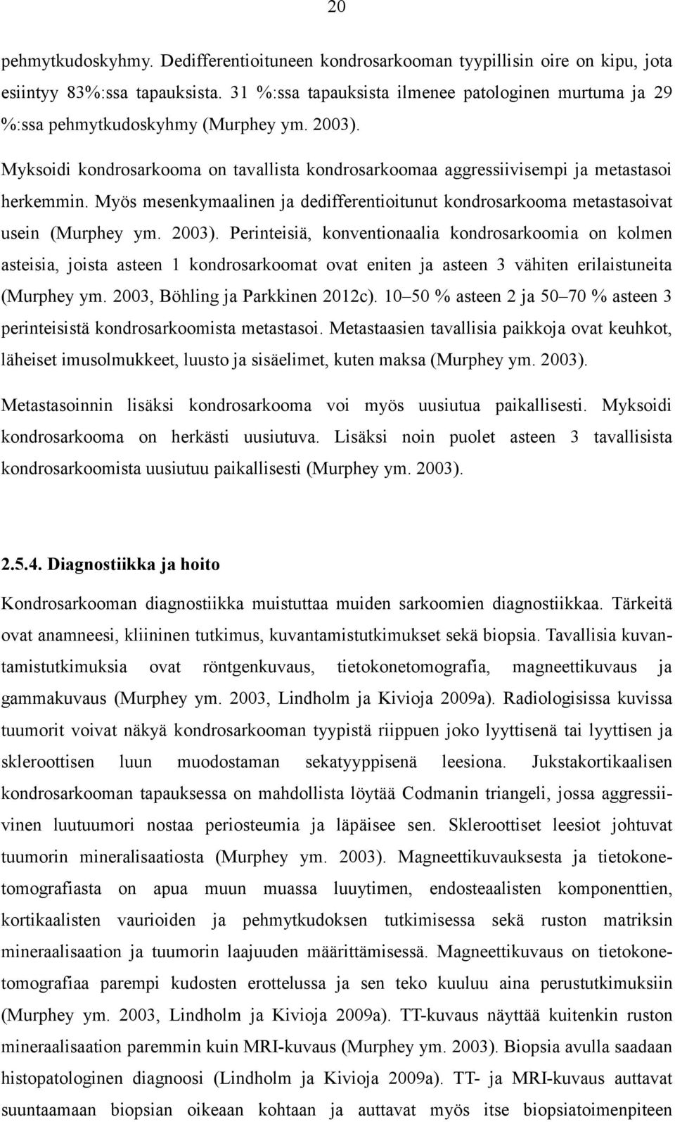 Myös mesenkymaalinen ja dedifferentioitunut kondrosarkooma metastasoivat usein (Murphey ym. 2003).