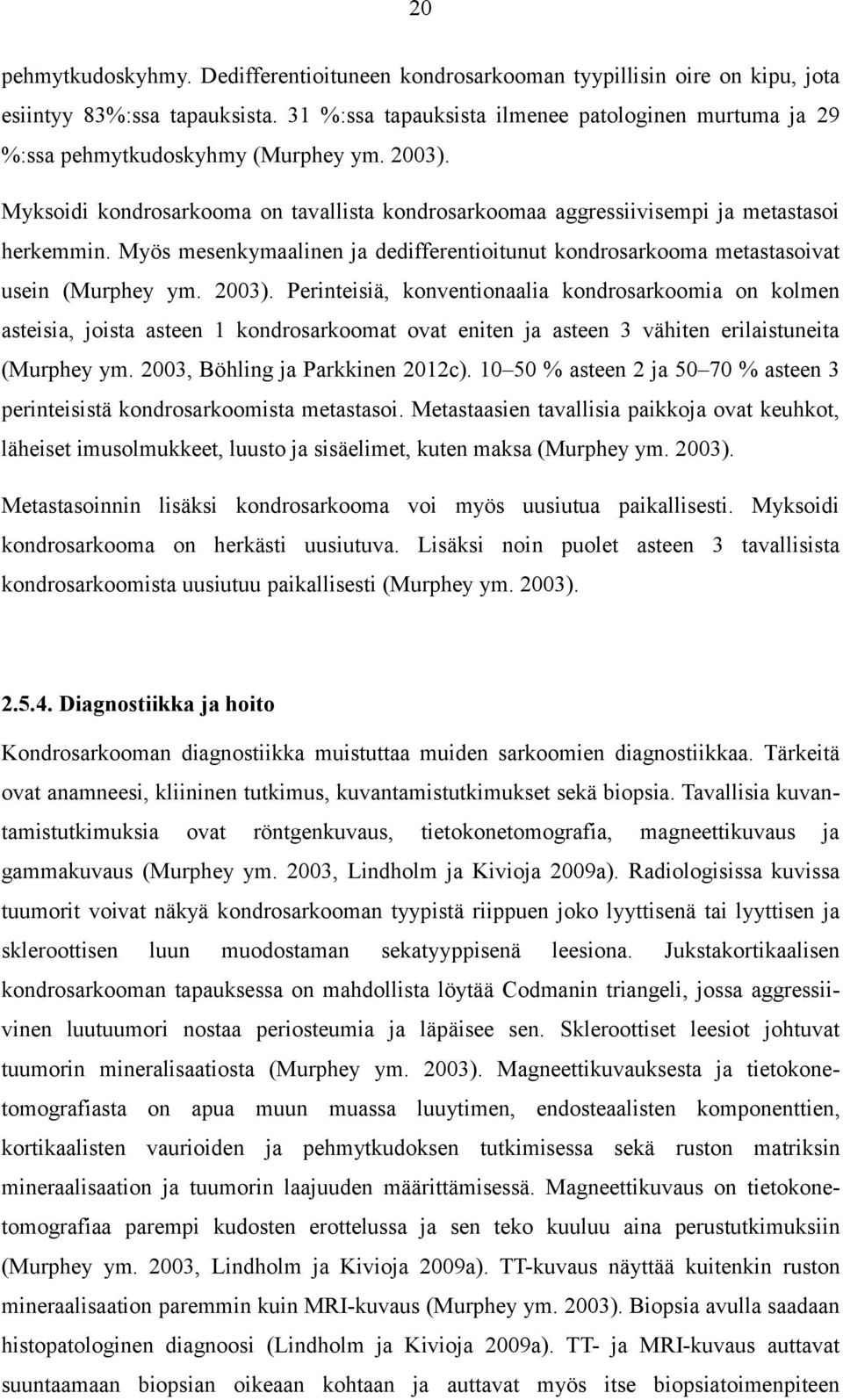 Myös mesenkymaalinen ja dedifferentioitunut kondrosarkooma metastasoivat usein (Murphey ym. 2003).