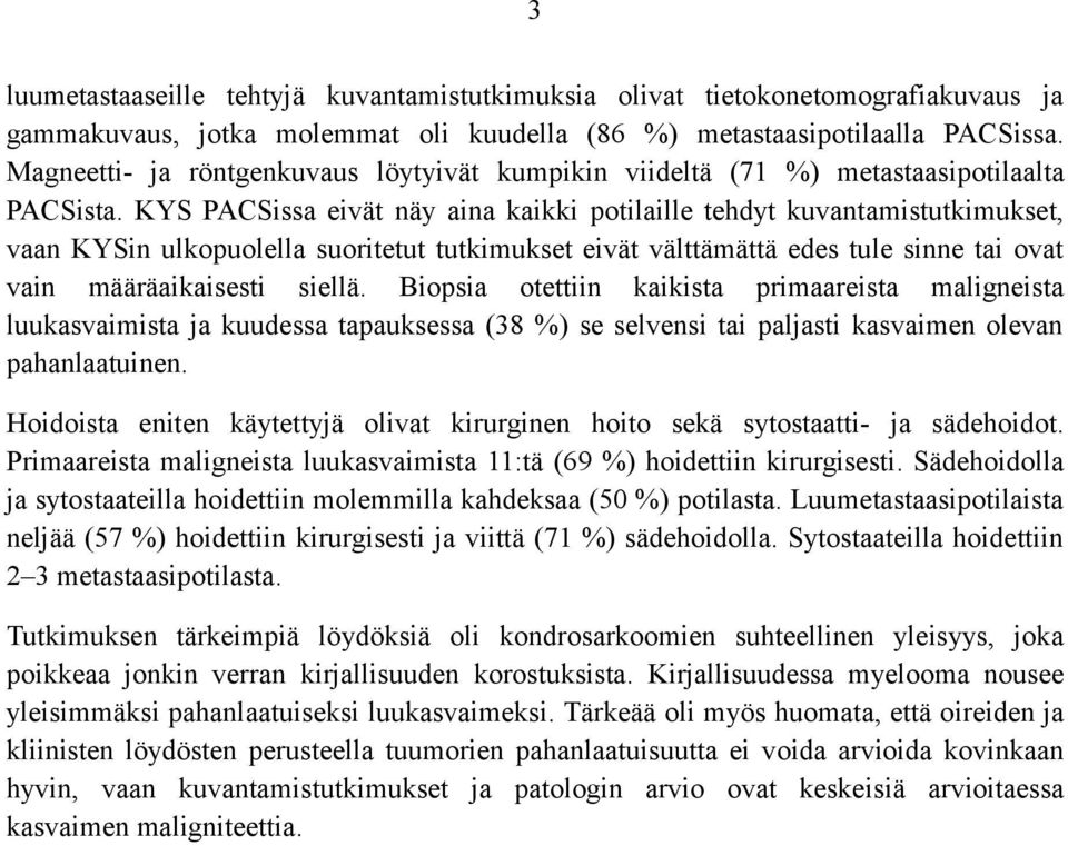 KYS PACSissa eivät näy aina kaikki potilaille tehdyt kuvantamistutkimukset, vaan KYSin ulkopuolella suoritetut tutkimukset eivät välttämättä edes tule sinne tai ovat vain määräaikaisesti siellä.