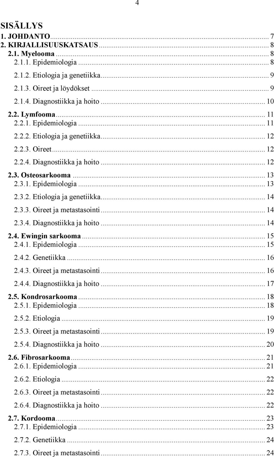 3.3. Oireet ja metastasointi... 14 2.3.4. Diagnostiikka ja hoito... 14 2.4. Ewingin sarkooma... 15 2.4.1. Epidemiologia... 15 2.4.2. Genetiikka... 16 2.4.3. Oireet ja metastasointi... 16 2.4.4. Diagnostiikka ja hoito... 17 2.