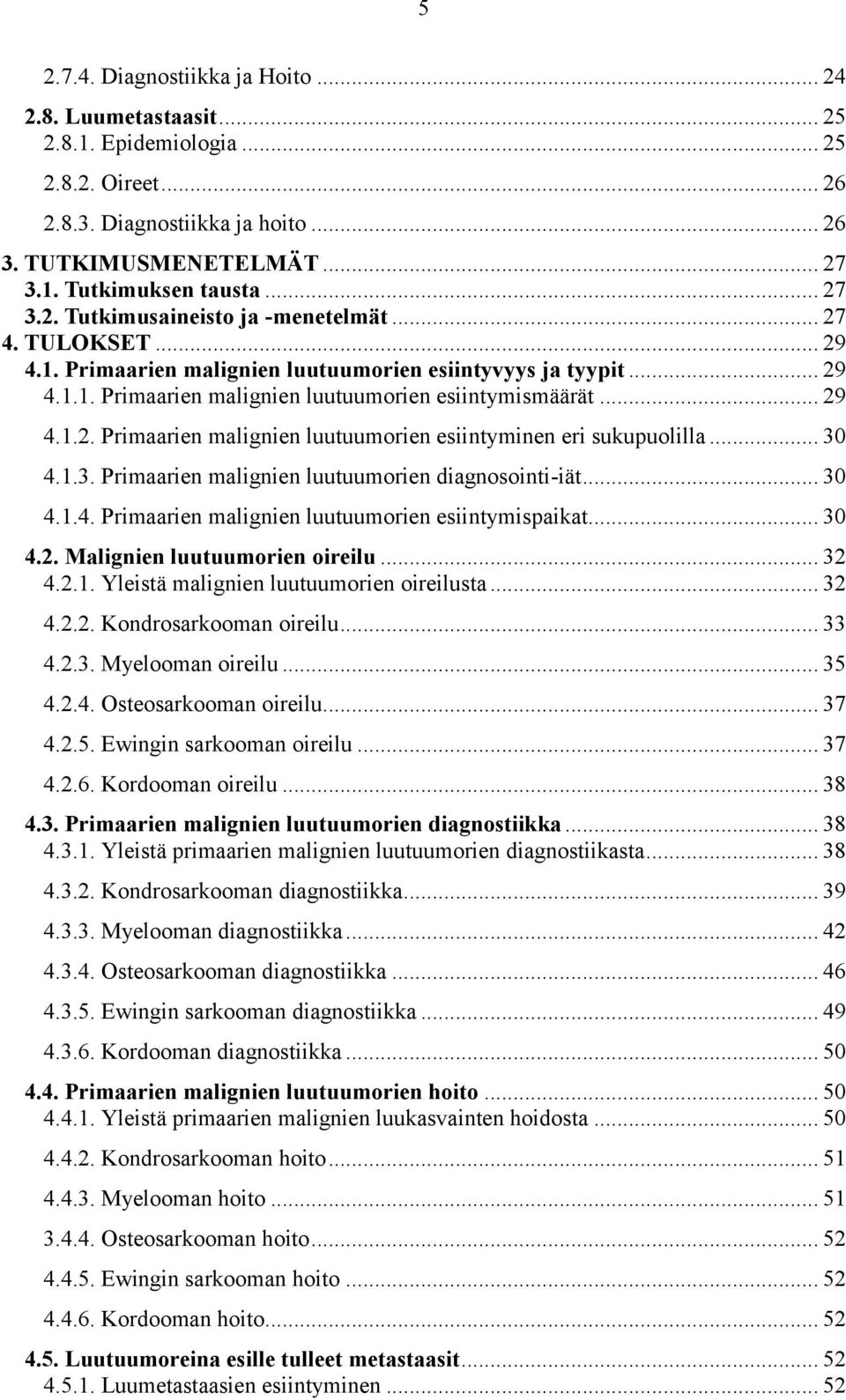 .. 30 4.1.3. Primaarien malignien luutuumorien diagnosointi-iät... 30 4.1.4. Primaarien malignien luutuumorien esiintymispaikat... 30 4.2. Malignien luutuumorien oireilu... 32 4.2.1. Yleistä malignien luutuumorien oireilusta.