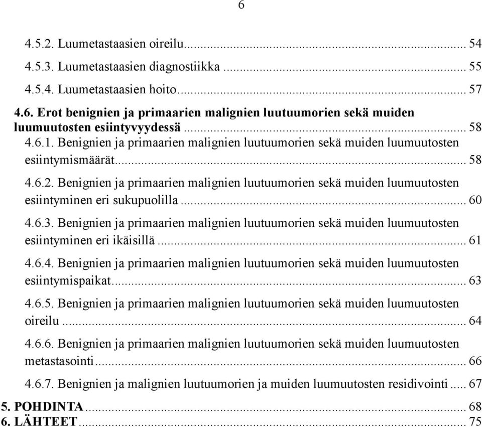 Benignien ja primaarien malignien luutuumorien sekä muiden luumuutosten esiintyminen eri sukupuolilla... 60 4.6.3.