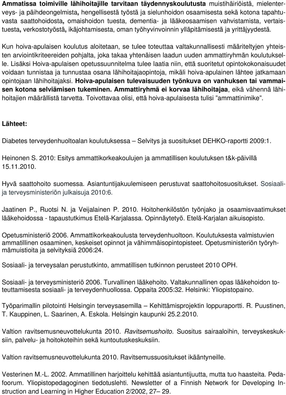 Kun hoiva-apulaisen koulutus aloitetaan, se tulee toteuttaa valtakunnallisesti määriteltyjen yhteisten arviointikriteereiden pohjalta, joka takaa yhtenäisen laadun uuden ammattiryhmän koulutukselle.