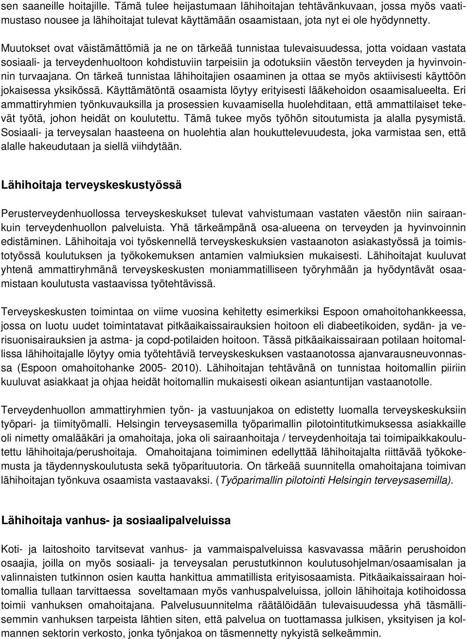 turvaajana. On tärkeä tunnistaa lähihoitajien osaaminen ja ottaa se myös aktiivisesti käyttöön jokaisessa yksikössä. Käyttämätöntä osaamista löytyy erityisesti lääkehoidon osaamisalueelta.