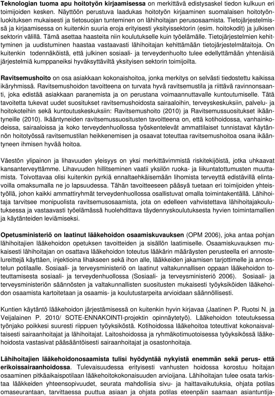 Tietojärjestelmissä ja kirjaamisessa on kuitenkin suuria eroja erityisesti yksityissektorin (esim. hoitokodit) ja julkisen sektorin välillä. Tämä asettaa haasteita niin koulutukselle kuin työelämälle.