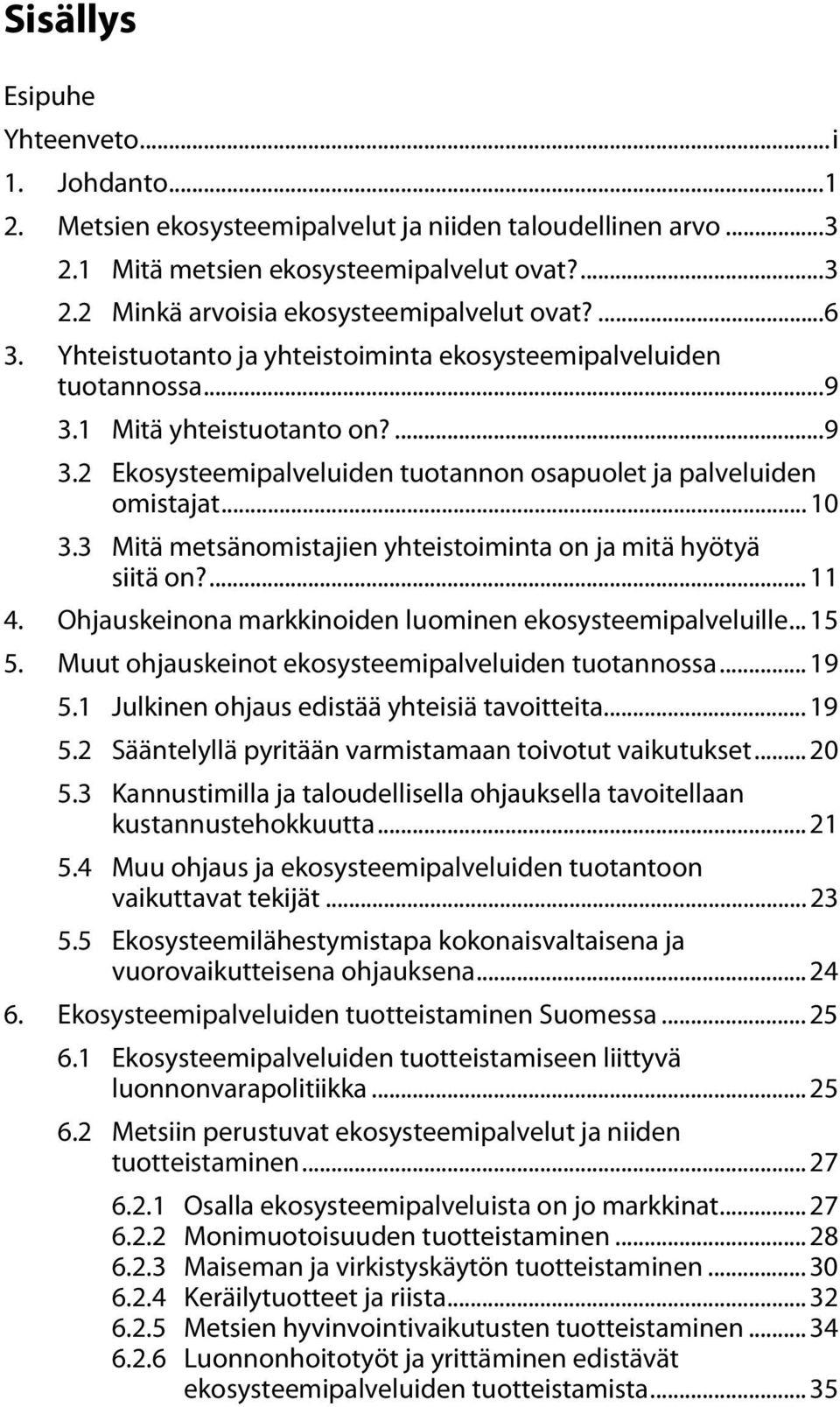 3 Mitä metsänomistajien yhteistoiminta on ja mitä hyötyä siitä on?... 11 4. Ohjauskeinona markkinoiden luominen ekosysteemipalveluille... 15 5. Muut ohjauskeinot ekosysteemipalveluiden tuotannossa.