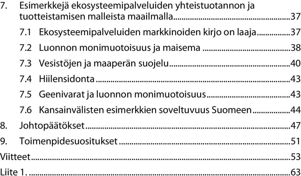 3 Vesistöjen ja maaperän suojelu... 40 7.4 Hiilensidonta... 43 7.5 Geenivarat ja luonnon monimuotoisuus... 43 7.6 Kansainvälisten esimerkkien soveltuvuus Suomeen.
