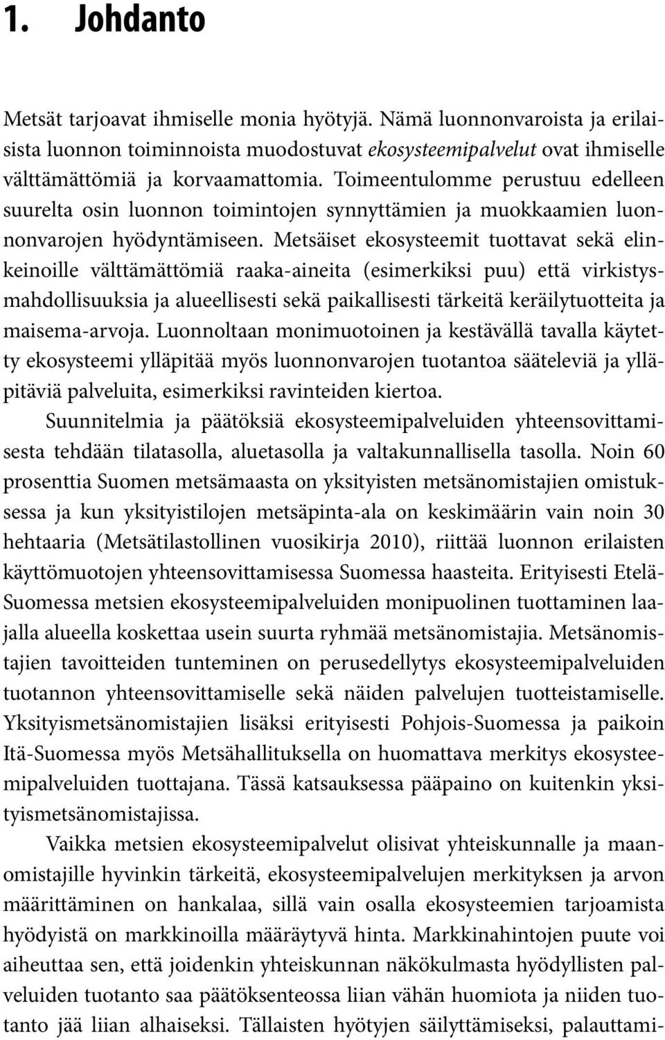 Metsäiset ekosysteemit tuottavat sekä elinkeinoille välttämättömiä raaka-aineita (esimerkiksi puu) että virkistysmahdollisuuksia ja alueellisesti sekä paikallisesti tärkeitä keräilytuotteita ja