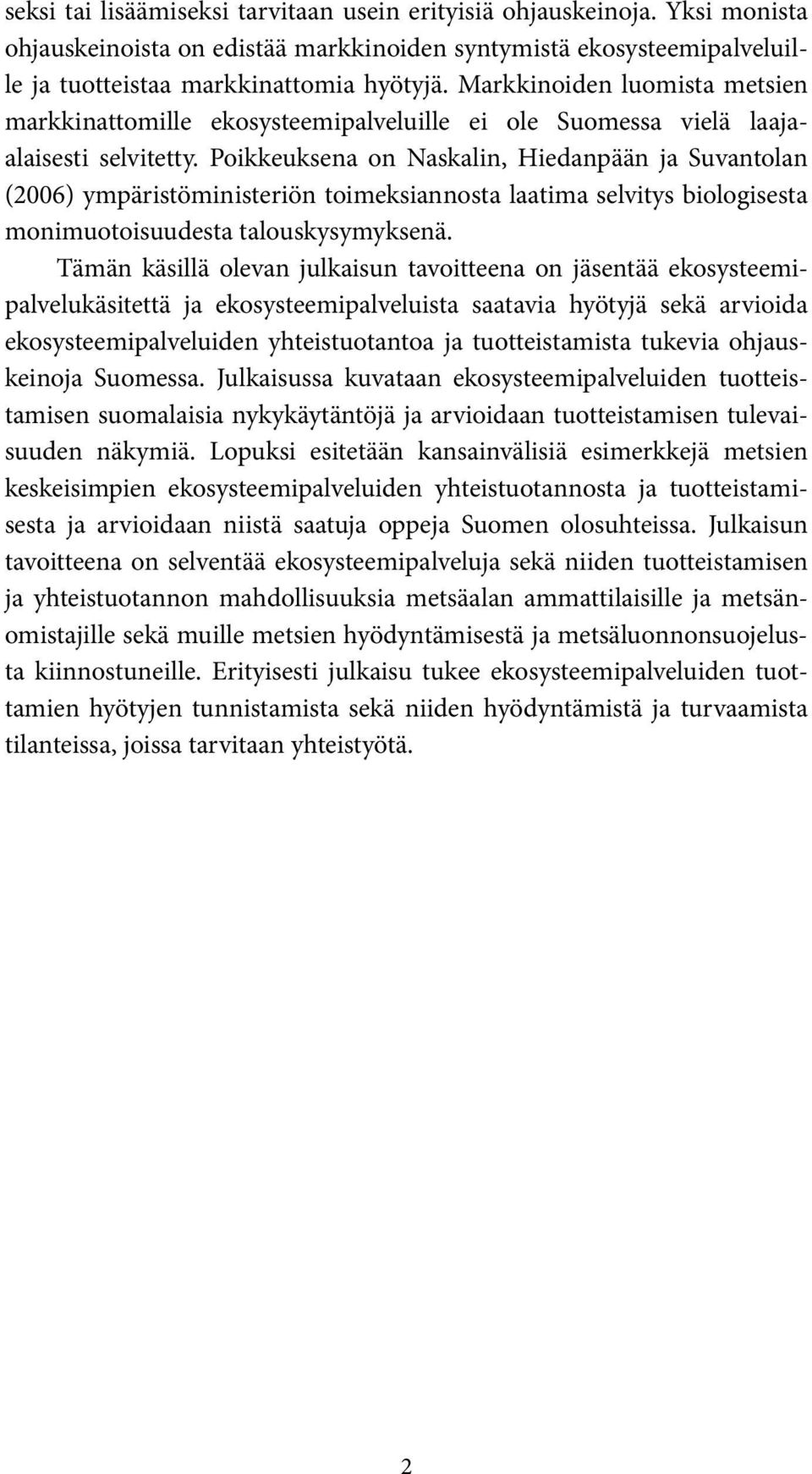 Poikkeuksena on Naskalin, Hiedanpään ja Suvantolan (2006) ympäristöministeriön toimeksiannosta laatima selvitys biologisesta monimuotoisuudesta talouskysymyksenä.