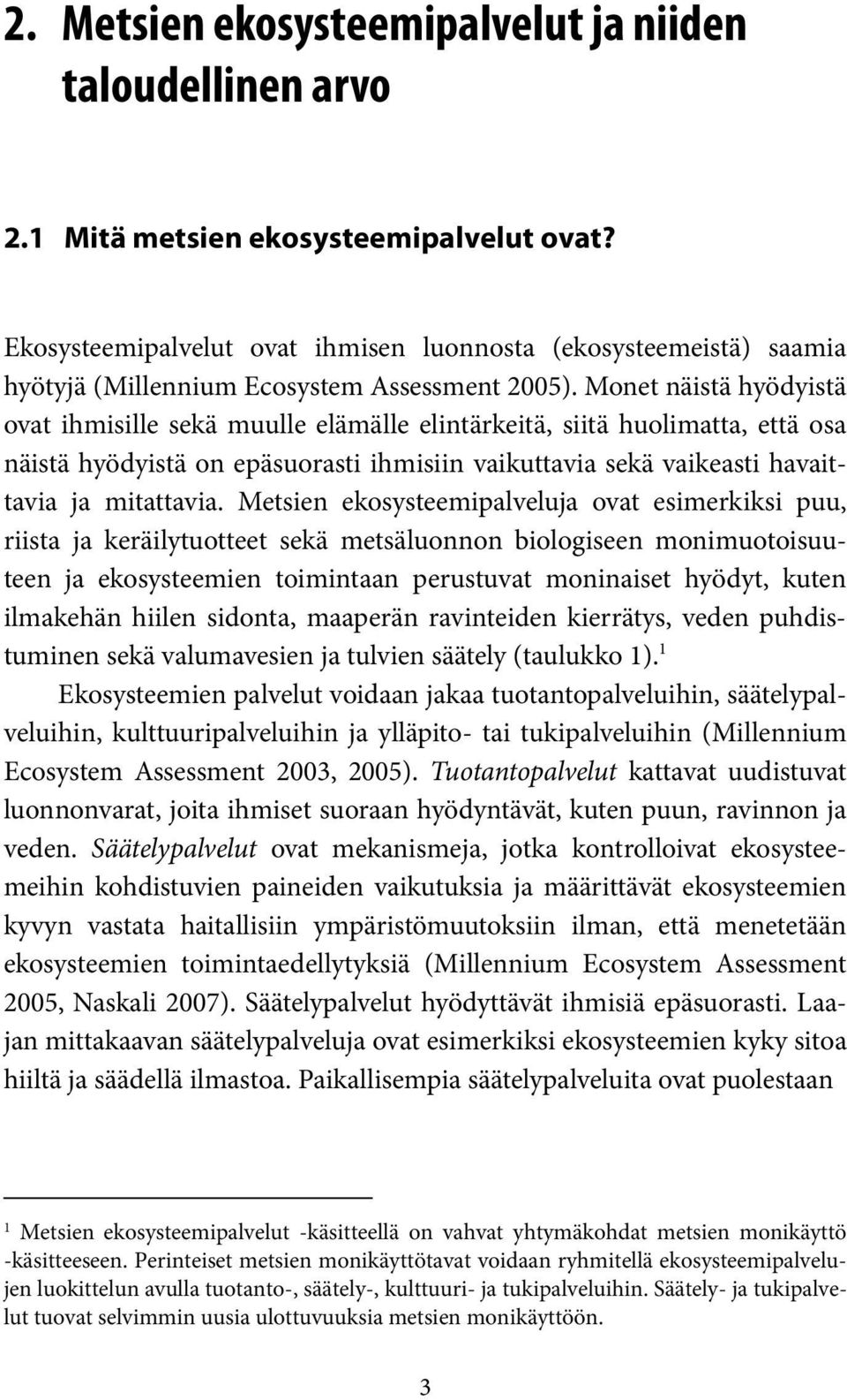 Monet näistä hyödyistä ovat ihmisille sekä muulle elämälle elintärkeitä, siitä huolimatta, että osa näistä hyödyistä on epäsuorasti ihmisiin vaikuttavia sekä vaikeasti havaittavia ja mitattavia.