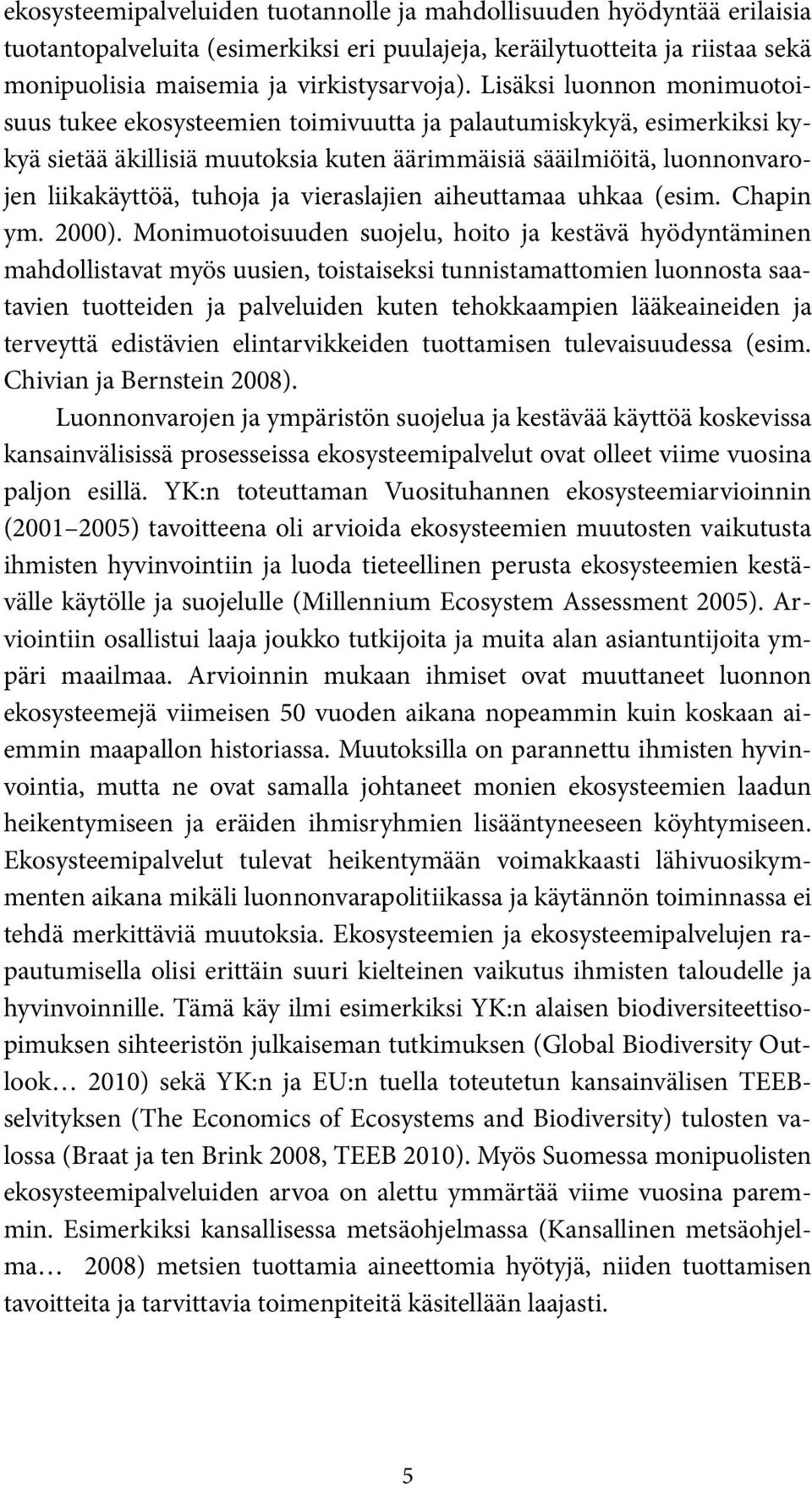 vieraslajien aiheuttamaa uhkaa (esim. Chapin ym. 2000).