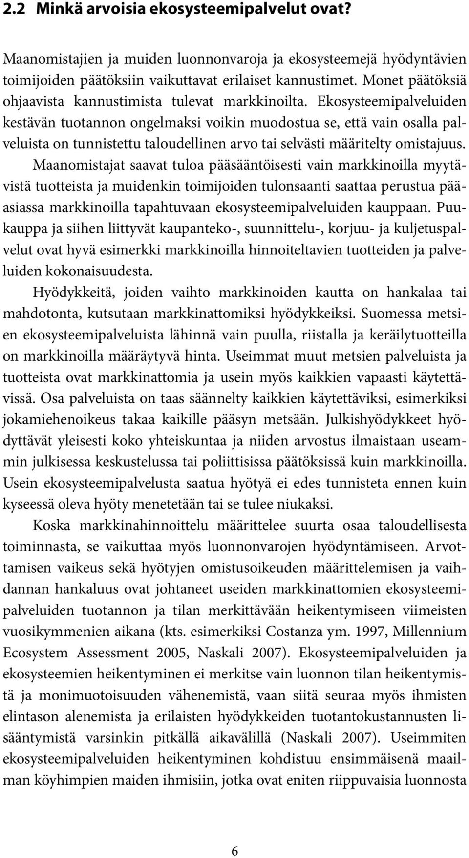 Ekosysteemipalveluiden kestävän tuotannon ongelmaksi voikin muodostua se, että vain osalla palveluista on tunnistettu taloudellinen arvo tai selvästi määritelty omistajuus.