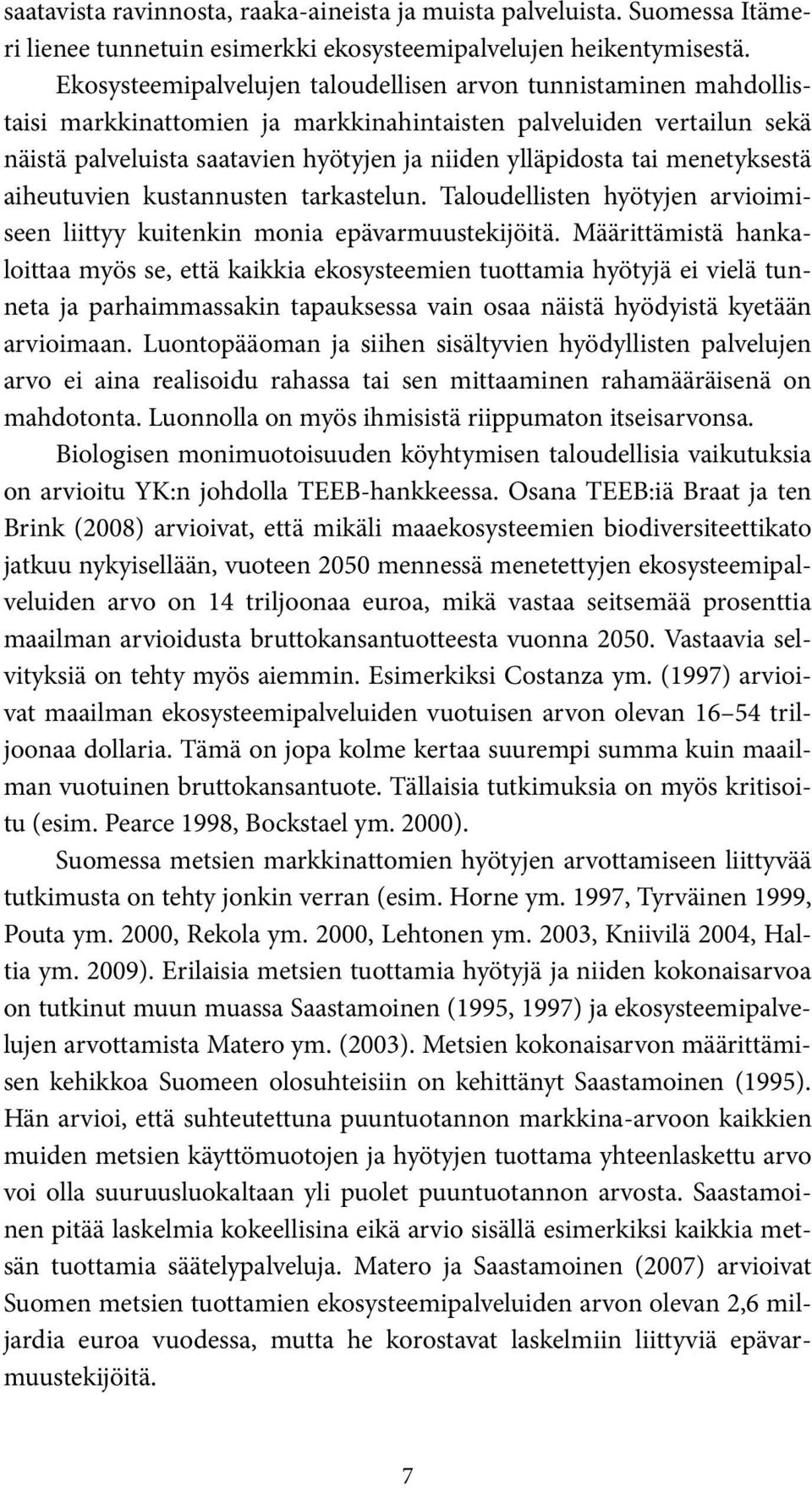 menetyksestä aiheutuvien kustannusten tarkastelun. Taloudellisten hyötyjen arvioimiseen liittyy kuitenkin monia epävarmuustekijöitä.