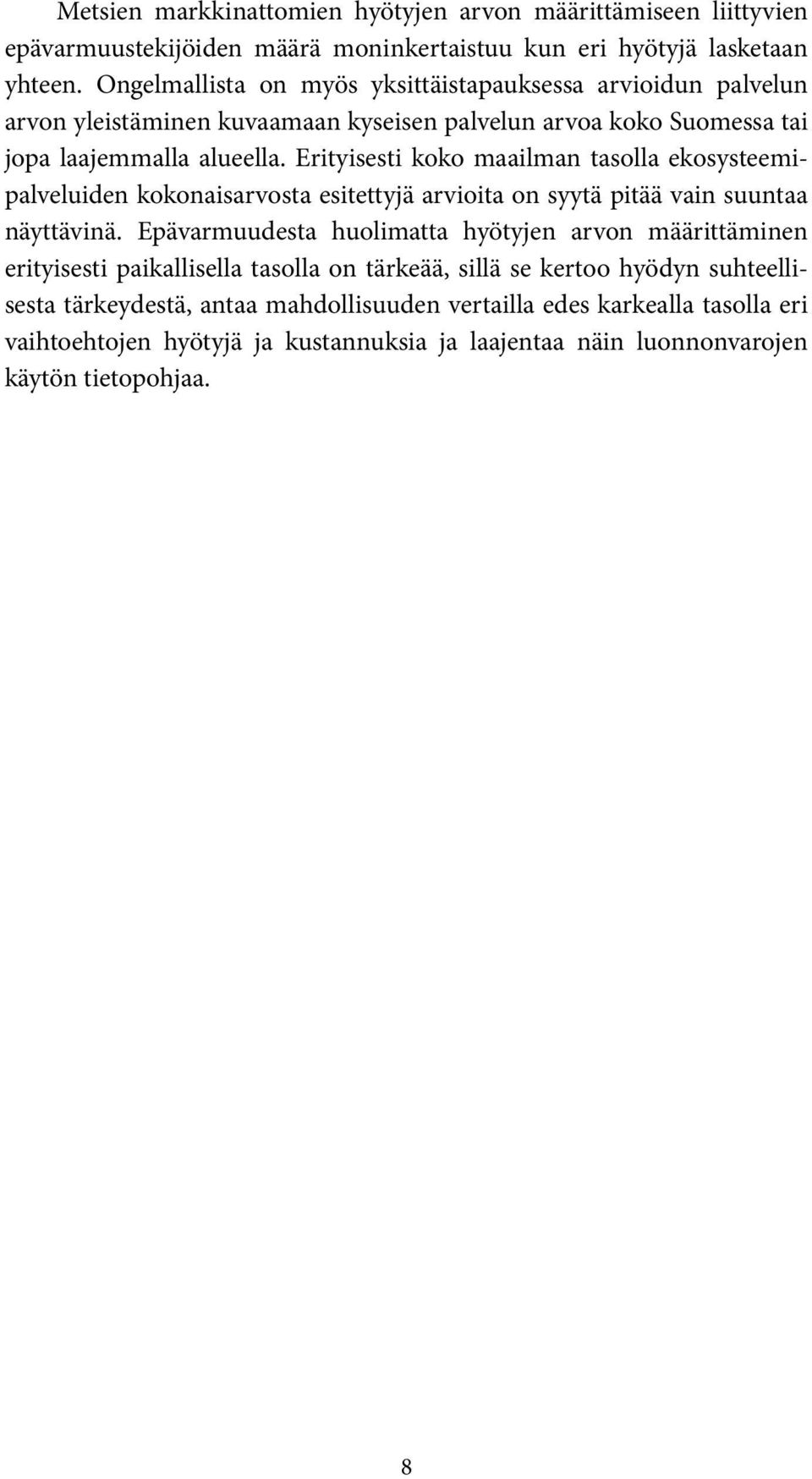 Erityisesti koko maailman tasolla ekosysteemipalveluiden kokonaisarvosta esitettyjä arvioita on syytä pitää vain suuntaa näyttävinä.
