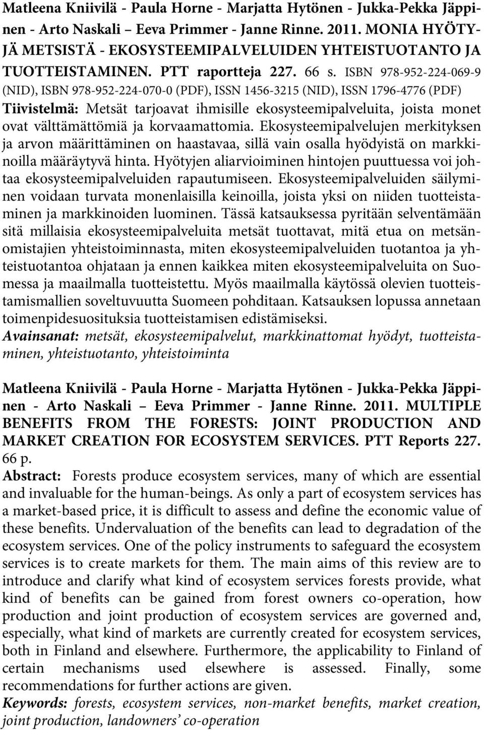 ISBN 978-952-224-069-9 (NID), ISBN 978-952-224-070-0 (PDF), ISSN 1456-3215 (NID), ISSN 1796-4776 (PDF) Tiivistelmä: Metsät tarjoavat ihmisille ekosysteemipalveluita, joista monet ovat välttämättömiä
