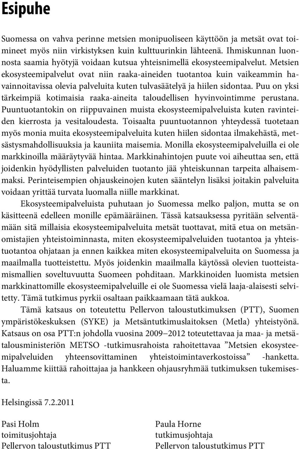 Metsien ekosysteemipalvelut ovat niin raaka-aineiden tuotantoa kuin vaikeammin havainnoitavissa olevia palveluita kuten tulvasäätelyä ja hiilen sidontaa.