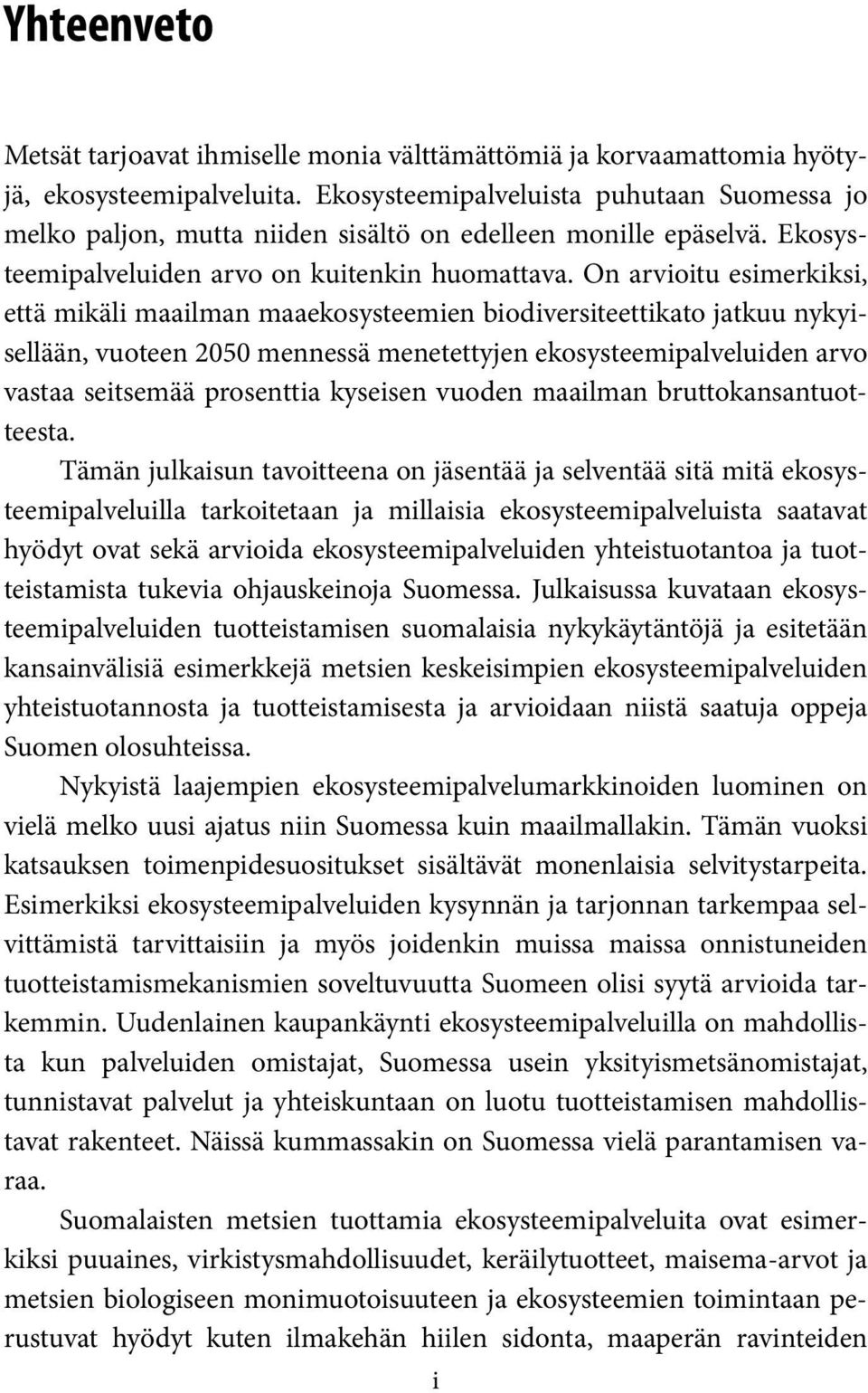 On arvioitu esimerkiksi, että mikäli maailman maaekosysteemien biodiversiteettikato jatkuu nykyisellään, vuoteen 2050 mennessä menetettyjen ekosysteemipalveluiden arvo vastaa seitsemää prosenttia