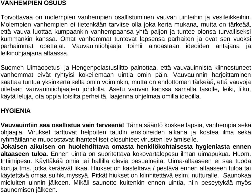 Omat vanhemmat tuntevat lapsensa parhaiten ja ovat sen vuoksi parhaimmat opettajat. Vauvauintiohjaaja toimii ainoastaan ideoiden antajana ja leikinohjaajana altaassa.