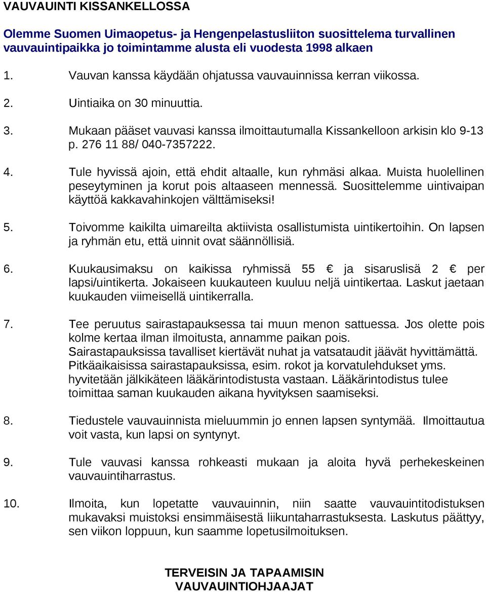 4. Tule hyvissä ajoin, että ehdit altaalle, kun ryhmäsi alkaa. Muista huolellinen peseytyminen ja korut pois altaaseen mennessä. Suosittelemme uintivaipan käyttöä kakkavahinkojen välttämiseksi! 5.