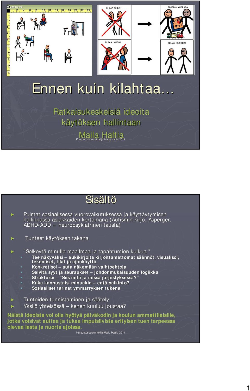 Tee näkyvn kyväksi ksi aukikirjoita kirjoittamattomat sääs äännöt, visualisoi, tekemiset, tilat ja ajankäytt yttö Konkretisoi auta näkemn kemään n vaihtoehtoja Selvitä syyt ja seuraukset