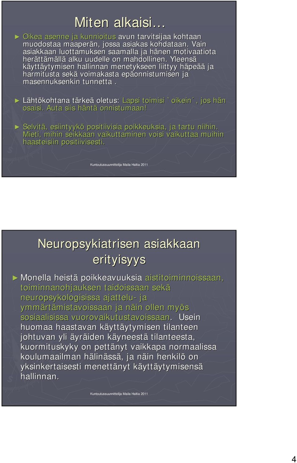 Yleensä käyttäytymisen ytymisen hallinnan menetykseen liittyy häpeh peää ja harmitusta sekä voimakasta epäonnistumisen ja masennuksenkin tunnetta.