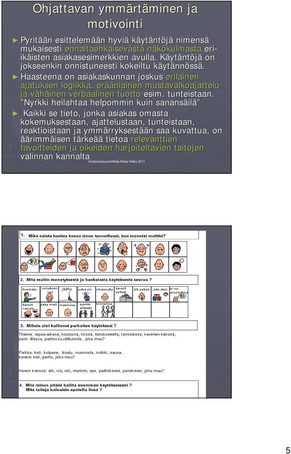 Haasteena on asiakaskunnan joskus erilainen ajatuksen logiikka, erää äänlainen mustavalkoajattelu ja vähäinen v verbaalinen tuotto esim. tunteistaan.