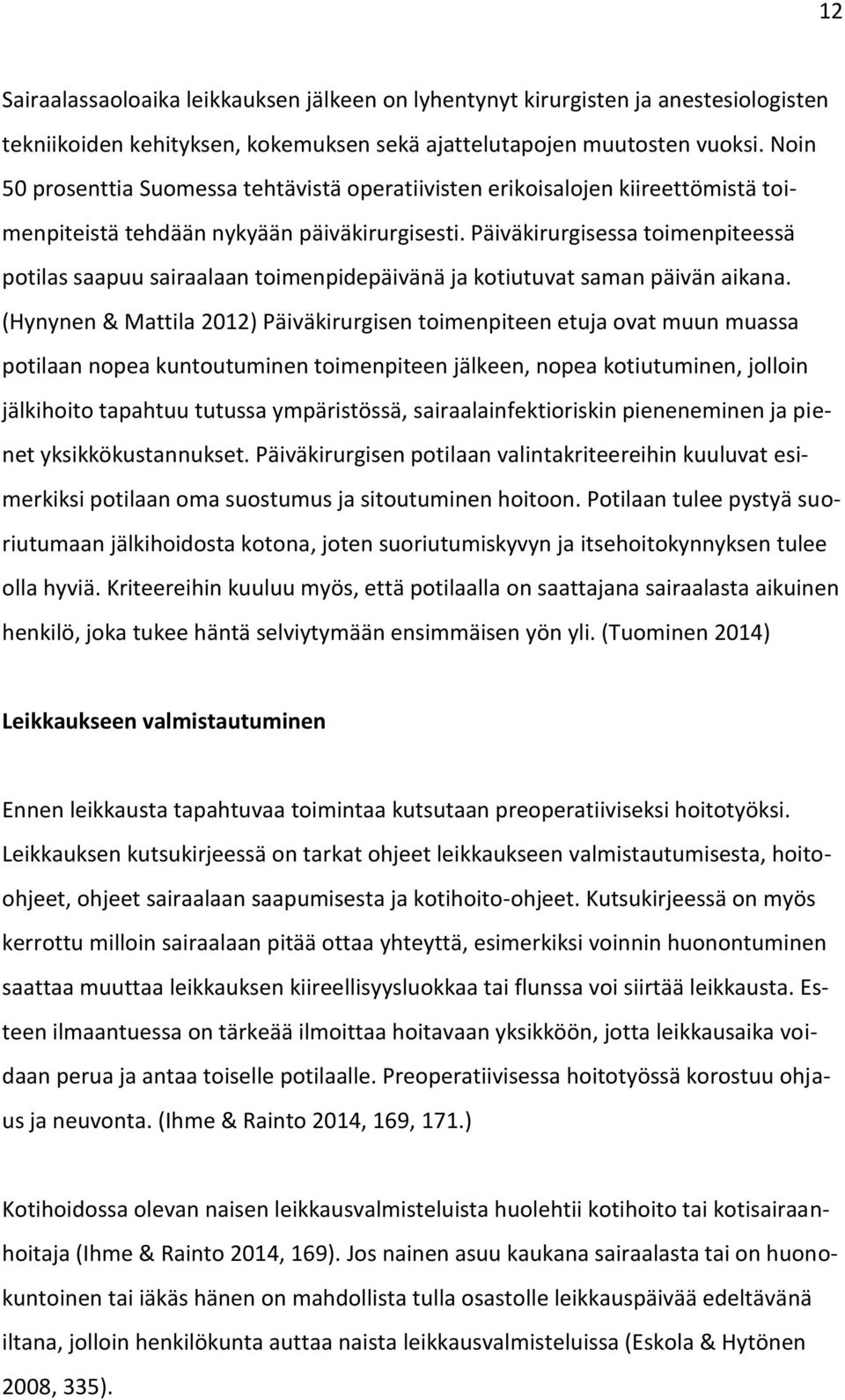 Päiväkirurgisessa toimenpiteessä potilas saapuu sairaalaan toimenpidepäivänä ja kotiutuvat saman päivän aikana.