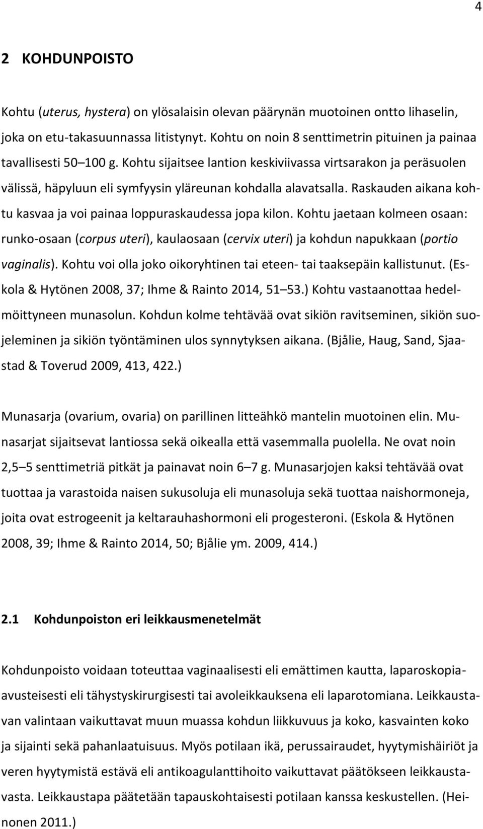 Raskauden aikana kohtu kasvaa ja voi painaa loppuraskaudessa jopa kilon. Kohtu jaetaan kolmeen osaan: runko-osaan (corpus uteri), kaulaosaan (cervix uteri) ja kohdun napukkaan (portio vaginalis).