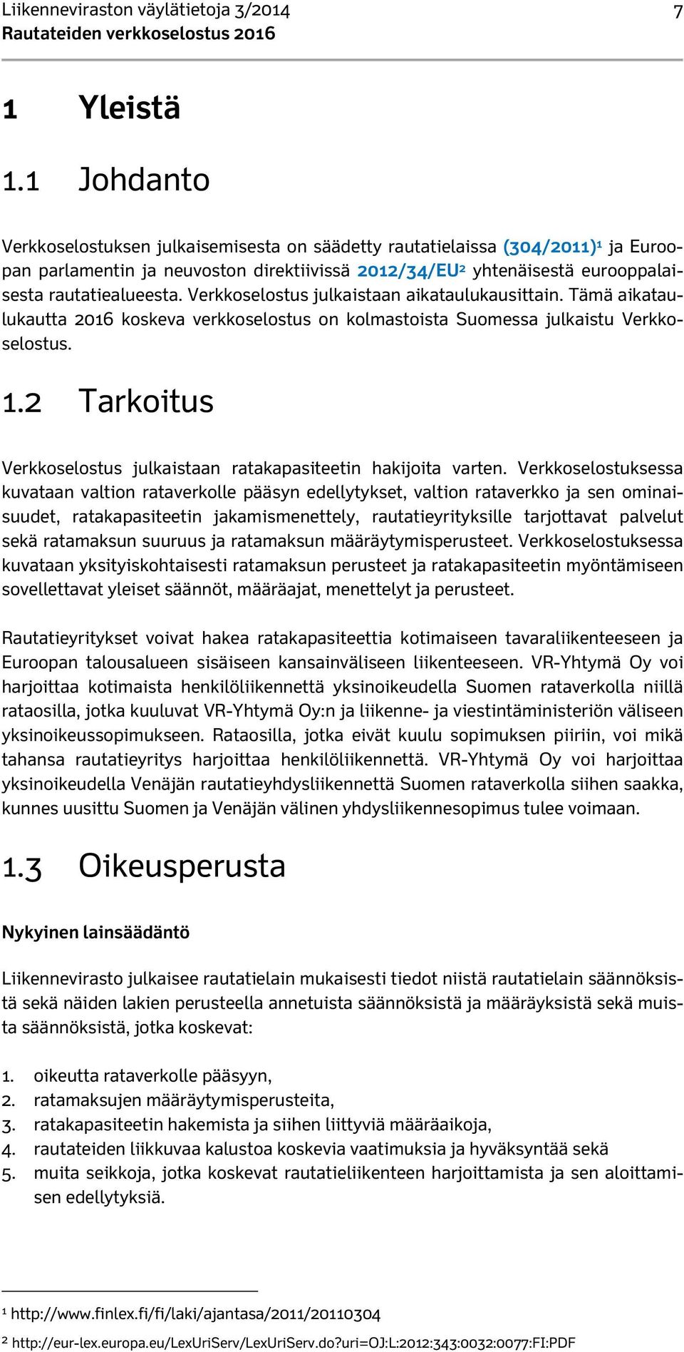 Verkkoselostus julkaistaan aikataulukausittain. Tämä aikataulukautta 2016 koskeva verkkoselostus on kolmastoista Suomessa julkaistu Verkkoselostus. 1.