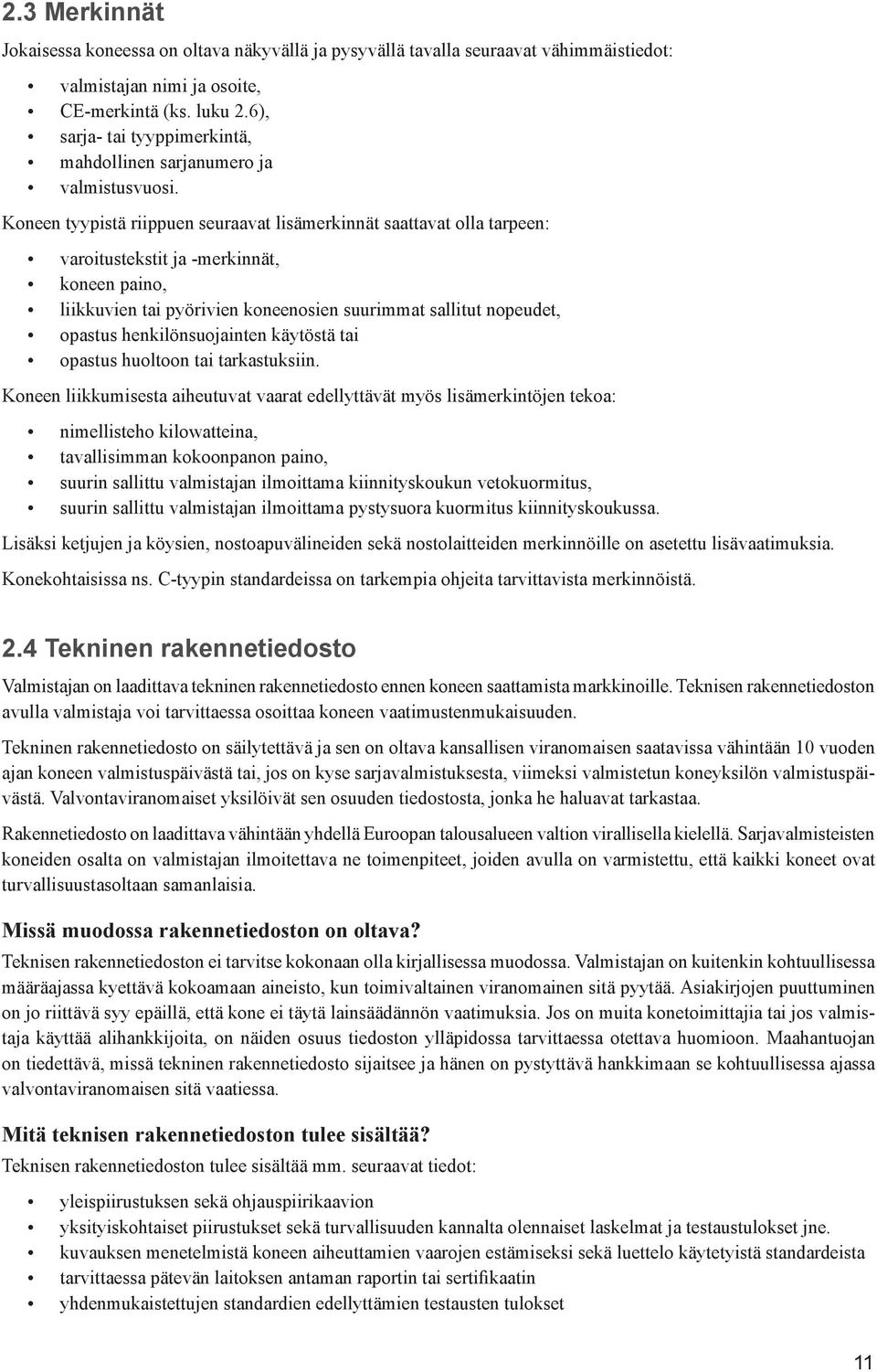 Koneen tyypistä riippuen seuraavat lisämerkinnät saattavat olla tarpeen: varoitustekstit ja -merkinnät, koneen paino, liikkuvien tai pyörivien koneenosien suurimmat sallitut nopeudet, opastus