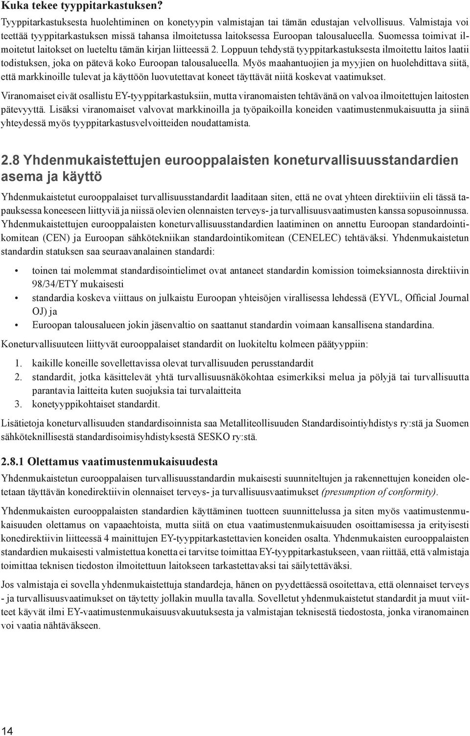 Loppuun tehdystä tyyppitarkastuksesta ilmoitettu laitos laatii todistuksen, joka on pätevä koko Euroopan talousalueella.