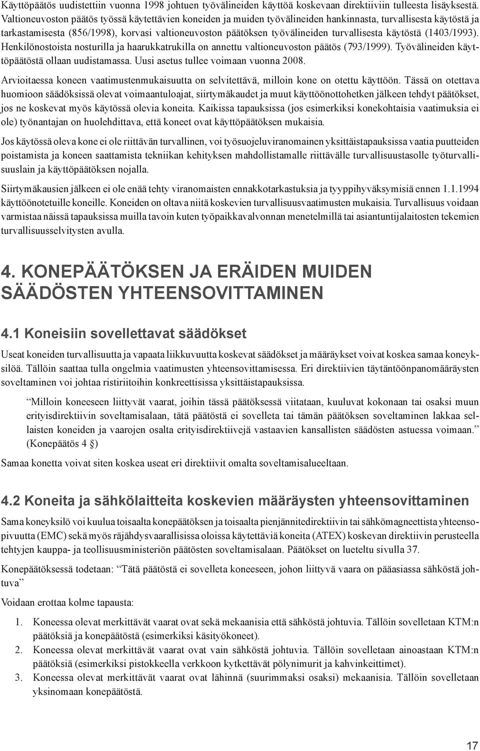 turvallisesta käytöstä (1403/1993). Henkilönostoista nosturilla ja haarukkatrukilla on annettu valtioneuvoston päätös (793/1999). Työvälineiden käyttöpäätöstä ollaan uudistamassa.