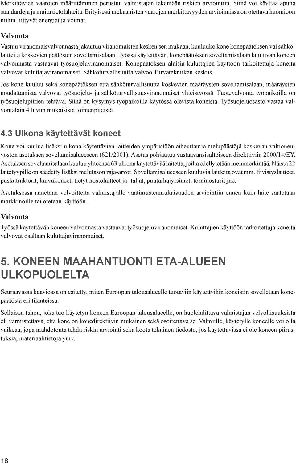 Valvonta Vastuu viranomaisvalvonnasta jakautuu viranomaisten kesken sen mukaan, kuuluuko kone konepäätöksen vai sähkölaitteita koskevien päätösten soveltamisalaan.