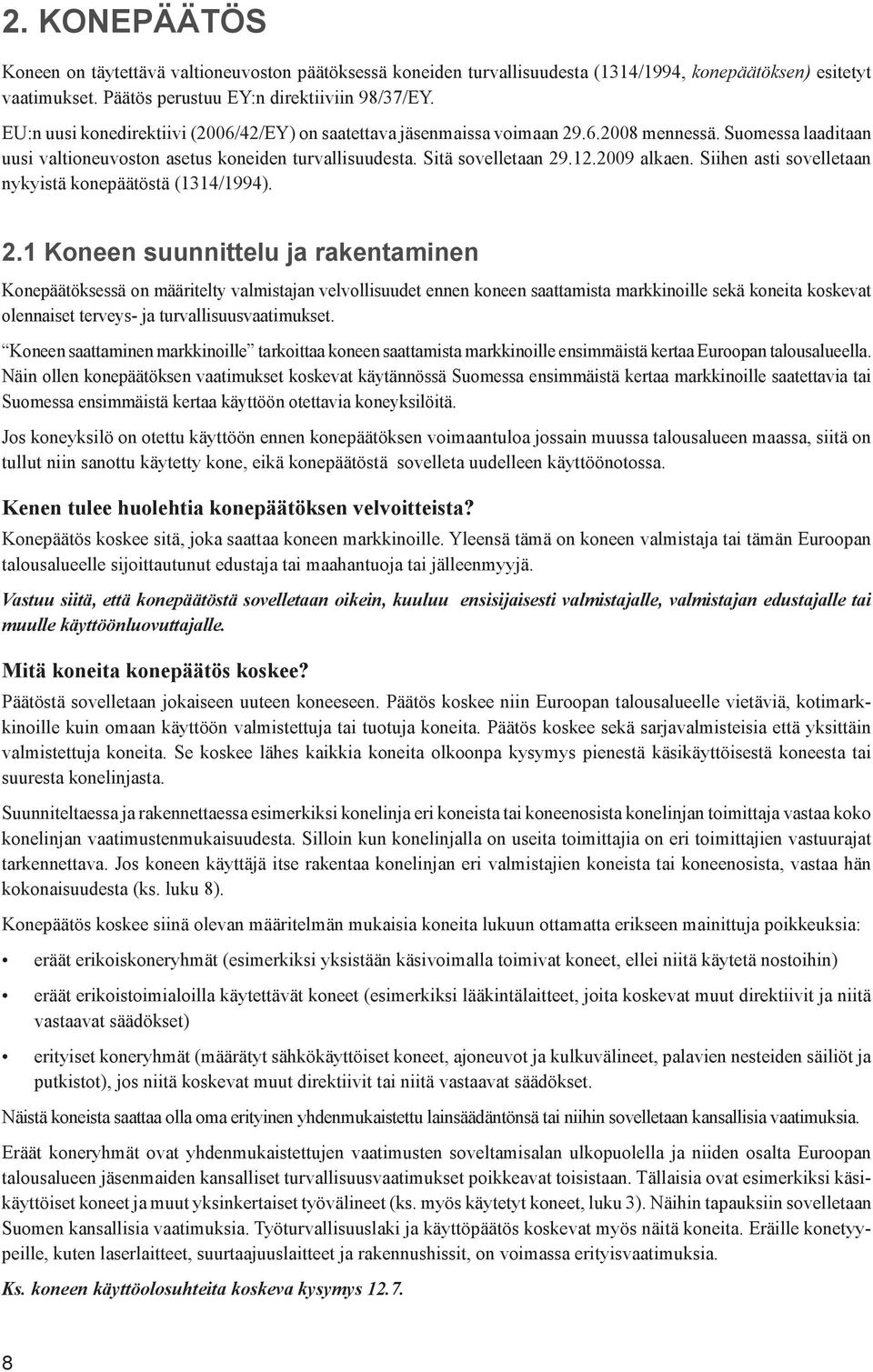 2009 alkaen. Siihen asti sovelletaan nykyistä konepäätöstä (1314/1994). 2.