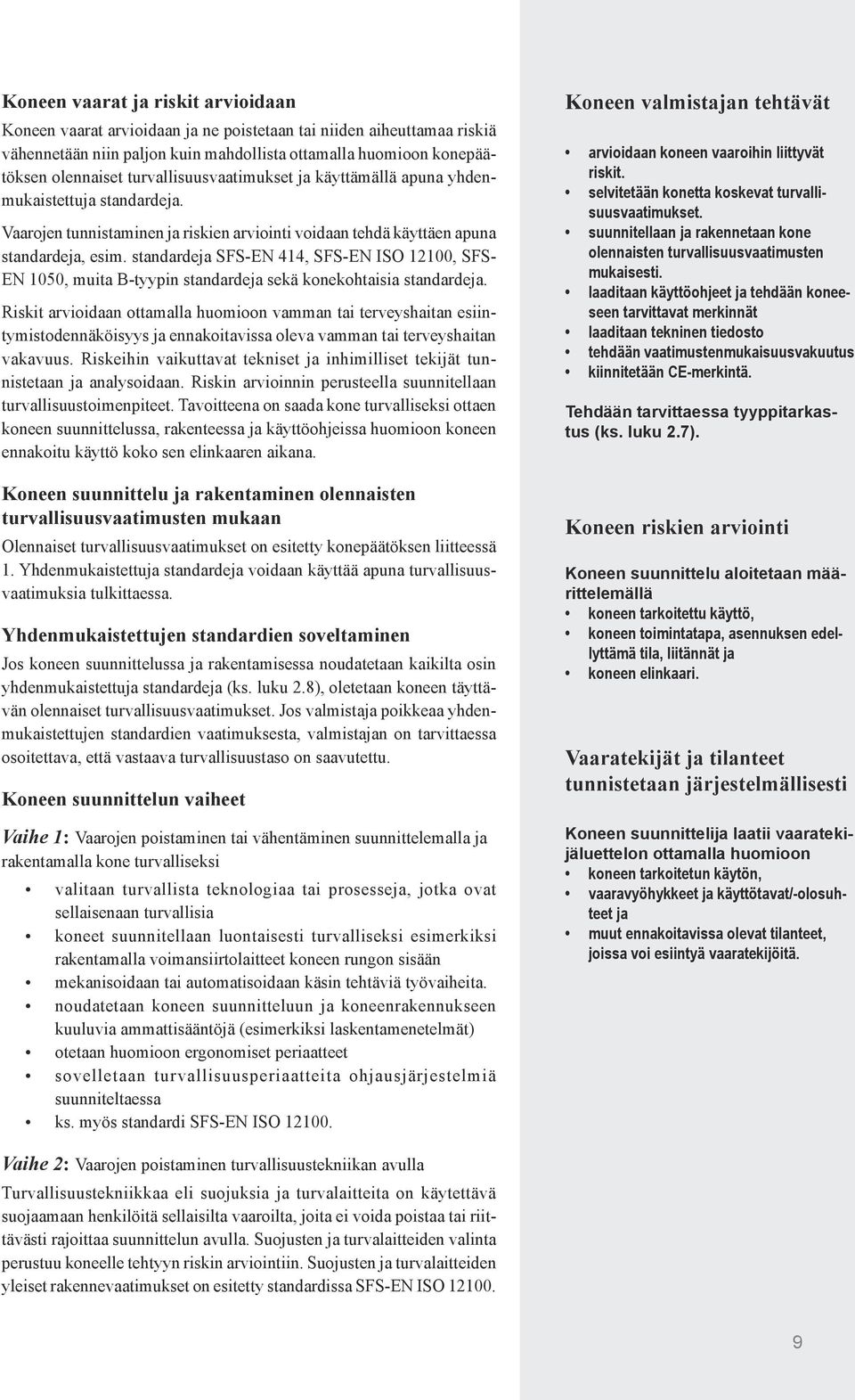 standardeja SFS-EN 414, SFS-EN ISO 12100, SFS- EN 1050, muita B-tyypin standardeja sekä konekohtaisia standardeja.