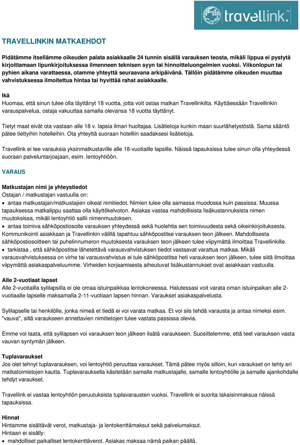 Tällöin pidätämme oikeuden muuttaa vahvistuksessa ilmoitettua hintaa tai hyvittää rahat asiakkaalle. Ikä Huomaa, että sinun tulee olla täyttänyt 18 vuotta, jotta voit ostaa matkan Travellinkilta.