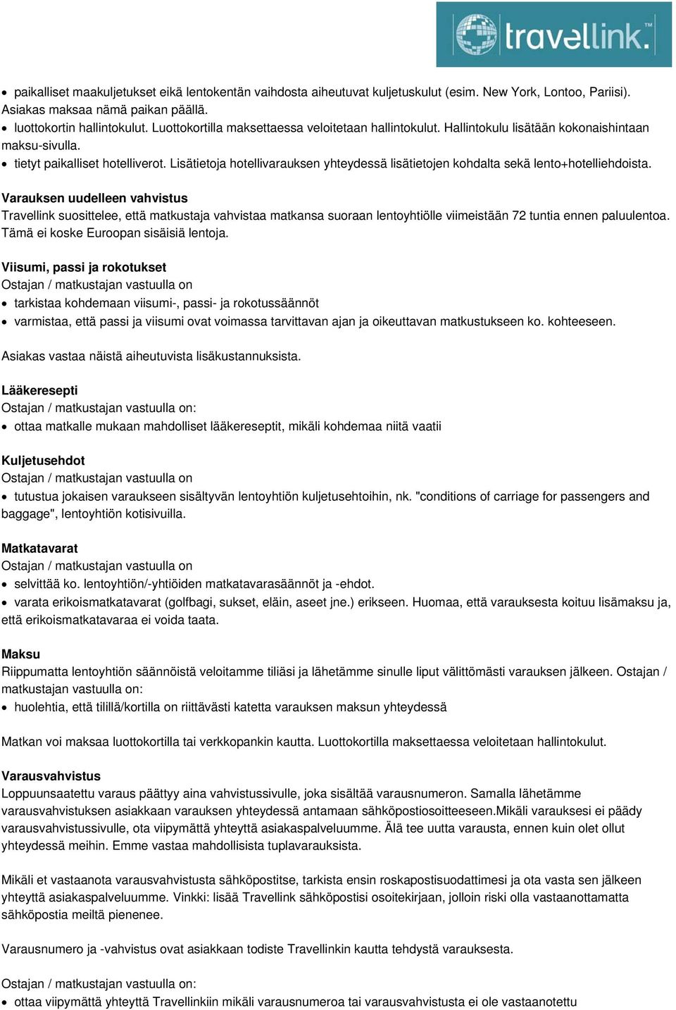 Lisätietoja hotellivarauksen yhteydessä lisätietojen kohdalta sekä lento+hotelliehdoista.