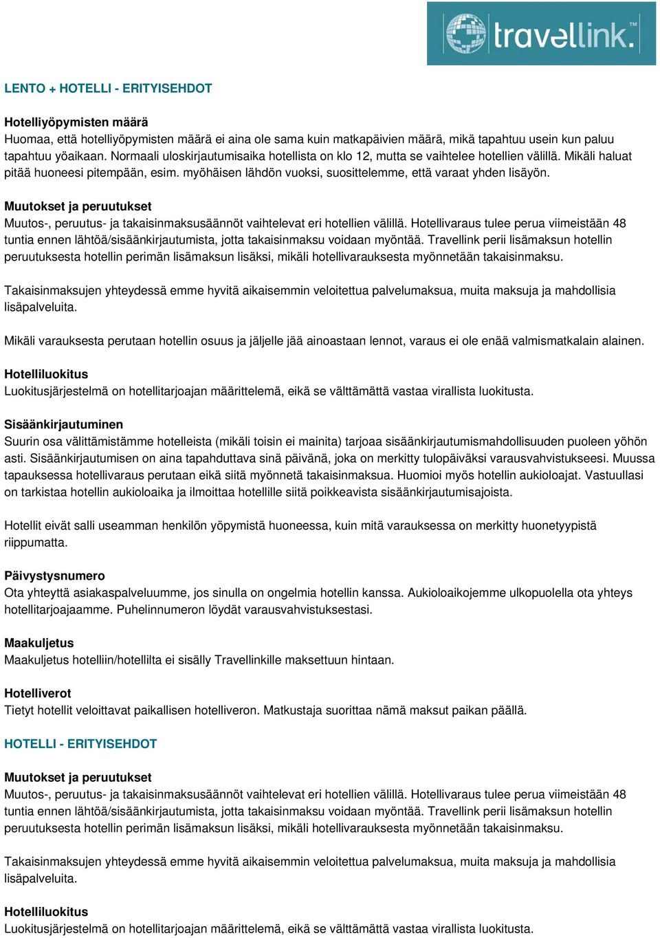 myöhäisen lähdön vuoksi, suosittelemme, että varaat yhden lisäyön. Muutokset ja peruutukset Muutos-, peruutus- ja takaisinmaksusäännöt vaihtelevat eri hotellien välillä.