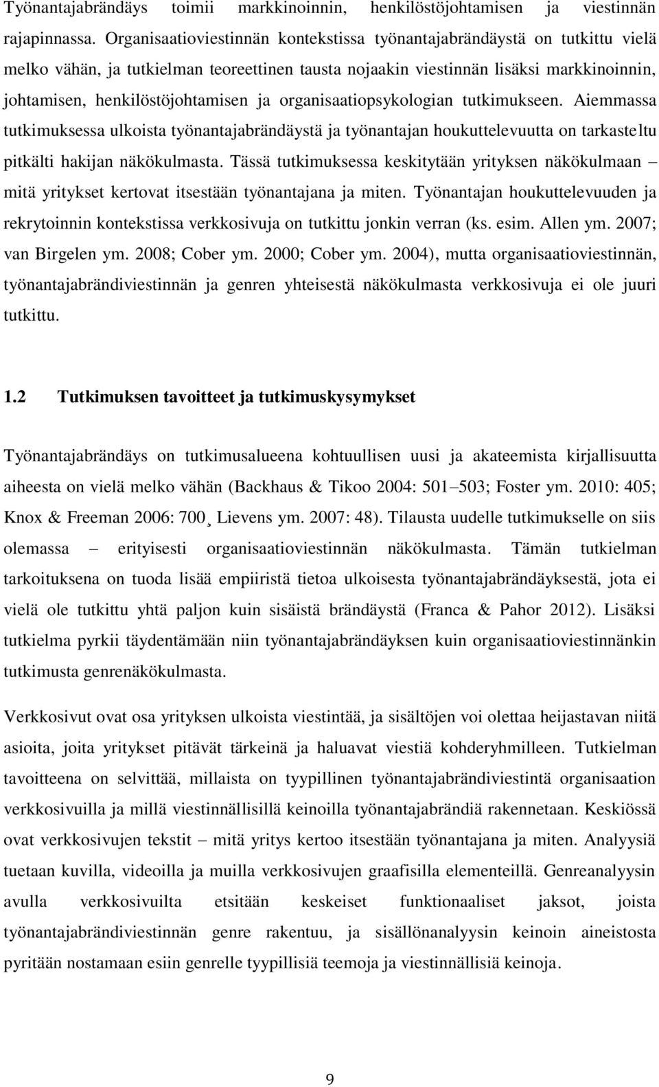 ja organisaatiopsykologian tutkimukseen. Aiemmassa tutkimuksessa ulkoista työnantajabrändäystä ja työnantajan houkuttelevuutta on tarkasteltu pitkälti hakijan näkökulmasta.