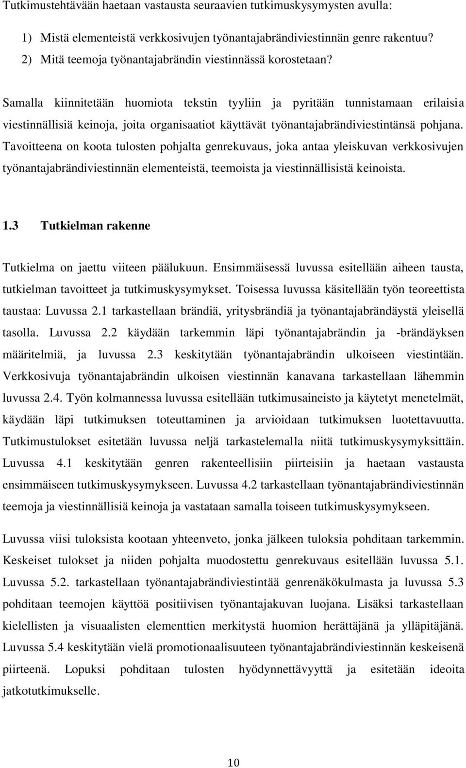 Samalla kiinnitetään huomiota tekstin tyyliin ja pyritään tunnistamaan erilaisia viestinnällisiä keinoja, joita organisaatiot käyttävät työnantajabrändiviestintänsä pohjana.