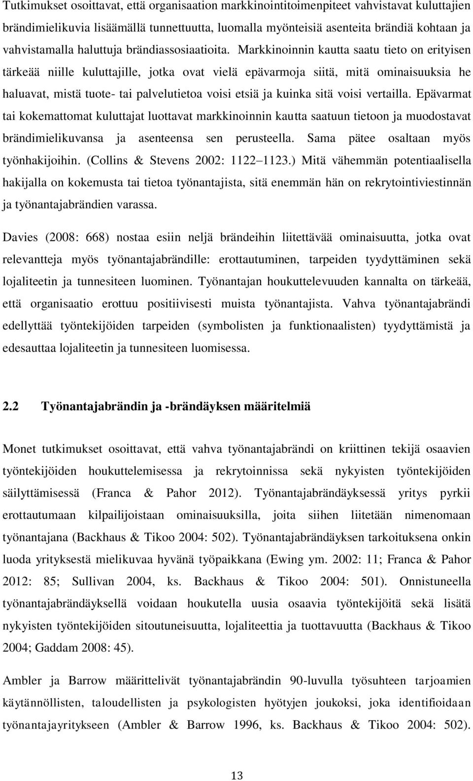 Markkinoinnin kautta saatu tieto on erityisen tärkeää niille kuluttajille, jotka ovat vielä epävarmoja siitä, mitä ominaisuuksia he haluavat, mistä tuote- tai palvelutietoa voisi etsiä ja kuinka sitä