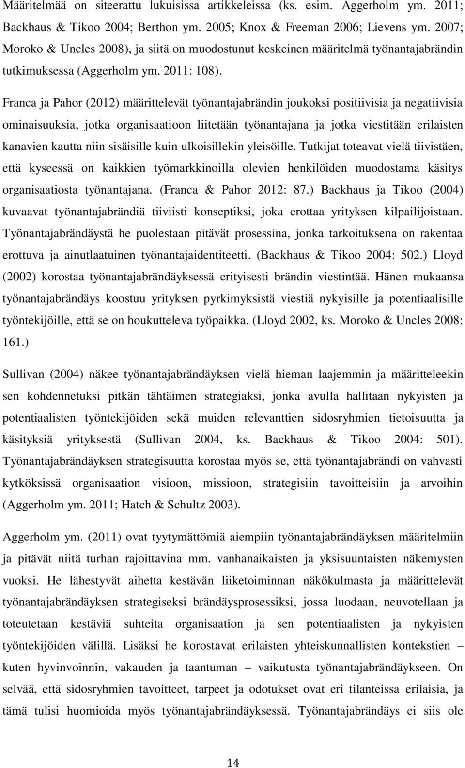 Franca ja Pahor (2012) määrittelevät työnantajabrändin joukoksi positiivisia ja negatiivisia ominaisuuksia, jotka organisaatioon liitetään työnantajana ja jotka viestitään erilaisten kanavien kautta