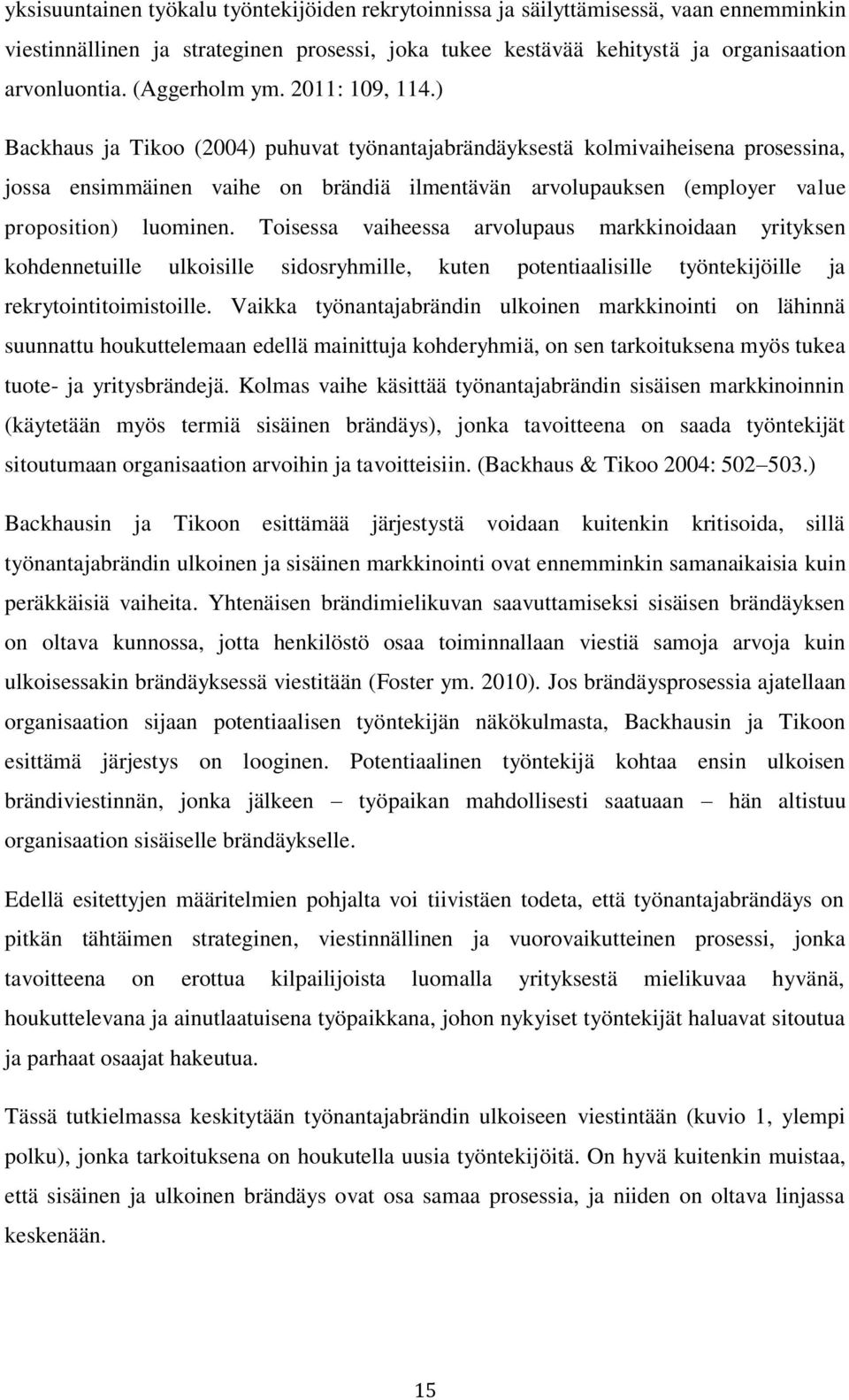 ) Backhaus ja Tikoo (2004) puhuvat työnantajabrändäyksestä kolmivaiheisena prosessina, jossa ensimmäinen vaihe on brändiä ilmentävän arvolupauksen (employer value proposition) luominen.