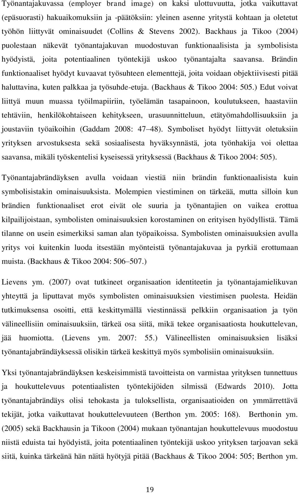 Backhaus ja Tikoo (2004) puolestaan näkevät työnantajakuvan muodostuvan funktionaalisista ja symbolisista hyödyistä, joita potentiaalinen työntekijä uskoo työnantajalta saavansa.