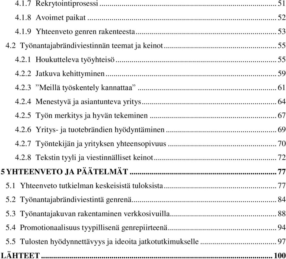 .. 70 4.2.8 Tekstin tyyli ja viestinnälliset keinot... 72 5 YHTEENVETO JA PÄÄTELMÄT... 77 5.1 Yhteenveto tutkielman keskeisistä tuloksista... 77 5.2 Työnantajabrändiviestintä genrenä... 84 5.