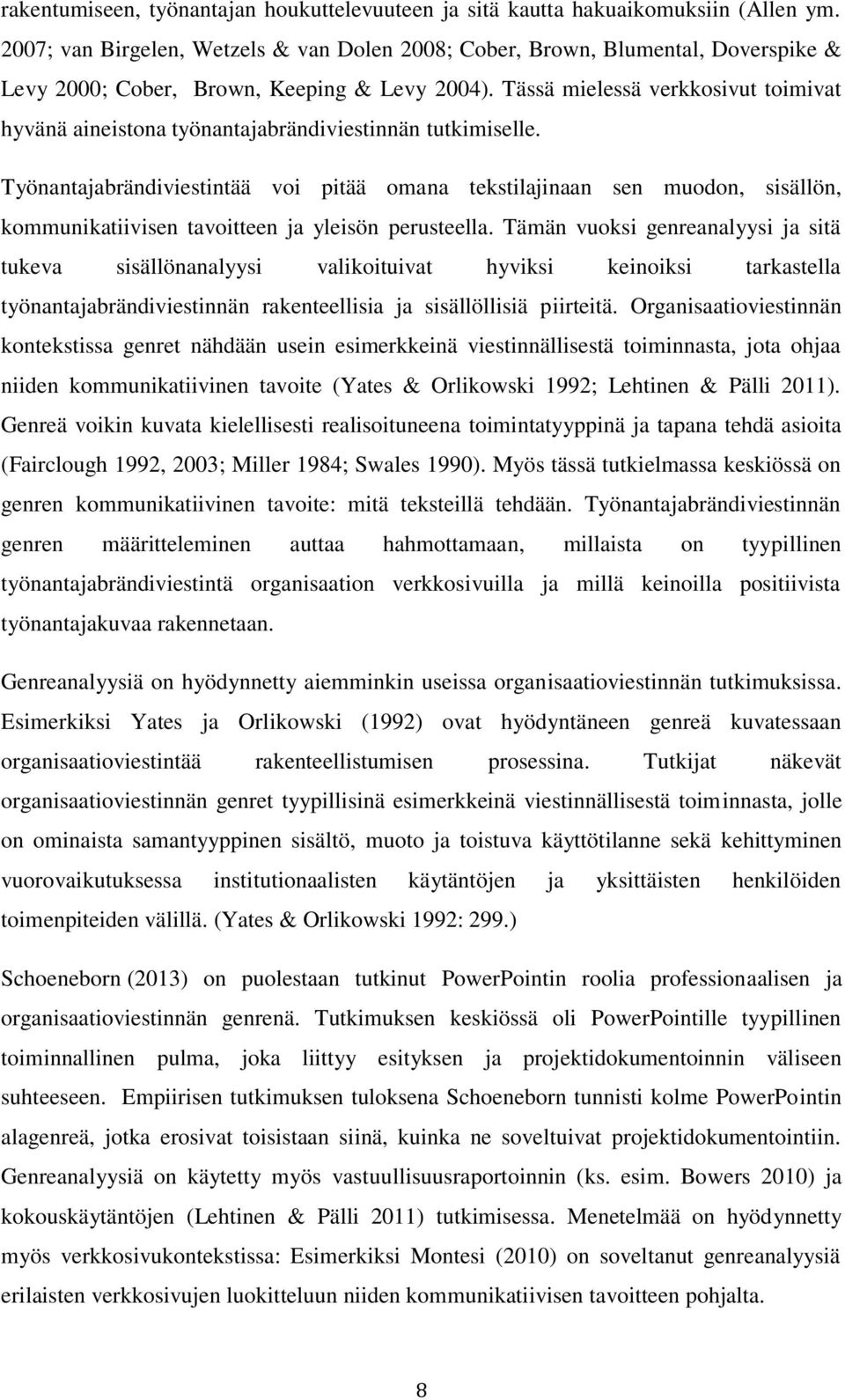 Tässä mielessä verkkosivut toimivat hyvänä aineistona työnantajabrändiviestinnän tutkimiselle.