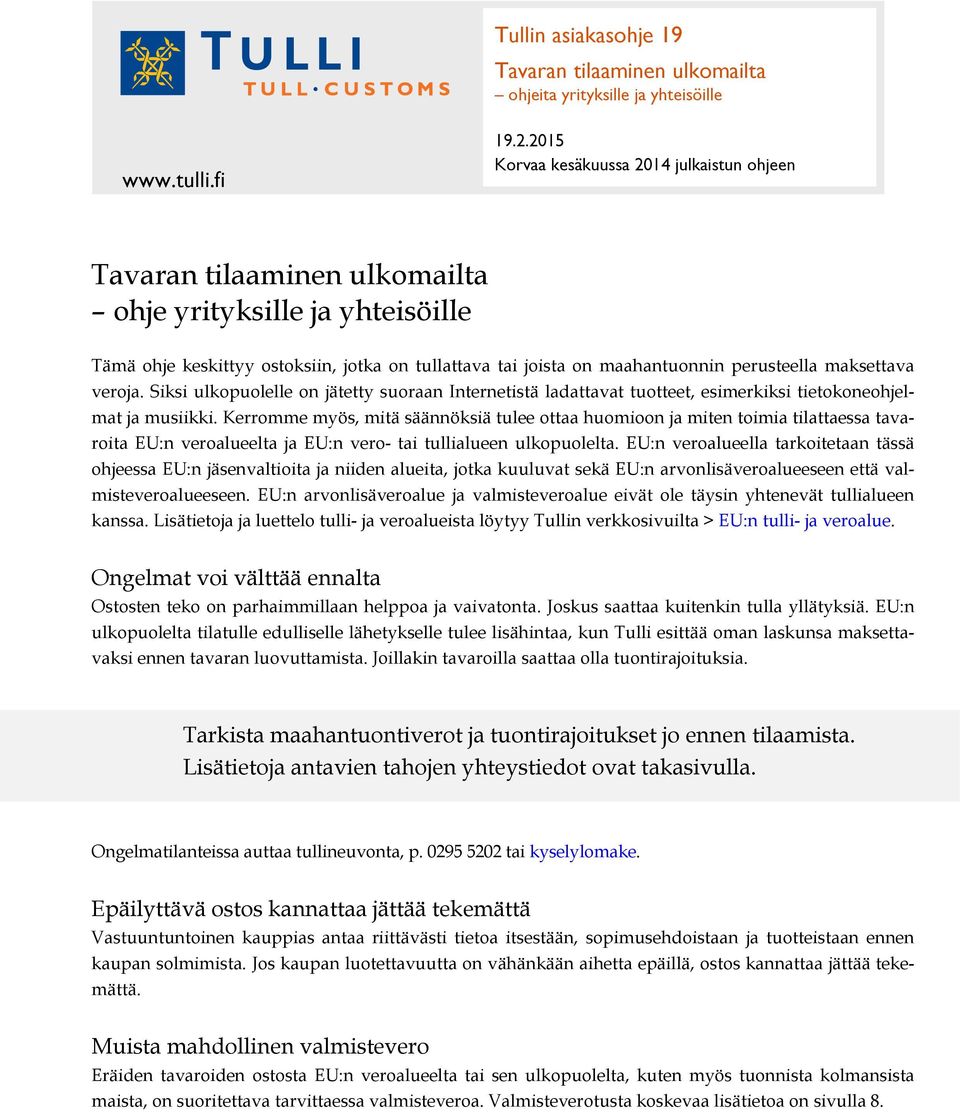 maksettava veroja. Siksi ulkopuolelle on jätetty suoraan Internetistä ladattavat tuotteet, esimerkiksi tietokoneohjelmat ja musiikki.