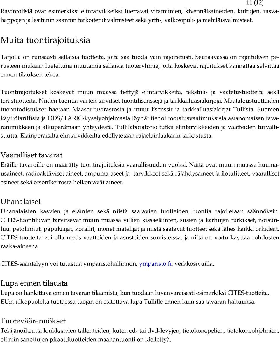 Seuraavassa on rajoituksen perusteen mukaan lueteltuna muutamia sellaisia tuoteryhmiä, joita koskevat rajoitukset kannattaa selvittää ennen tilauksen tekoa.